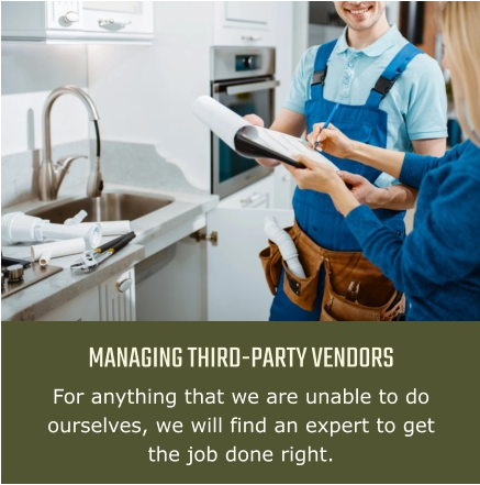 MANAGING THIRD-PARTY VENDORS For anything that we are unable to do ourselves, we will find an expert to get the job done right.